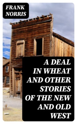 A Deal in Wheat and Other Stories of the New and Old West