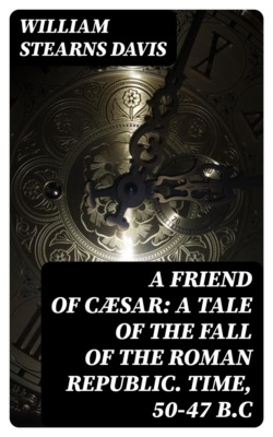 A Friend of Cæsar: A Tale of the Fall of the Roman Republic. Time, 50-47 B.C