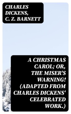 A Christmas Carol; Or, The Miser's Warning! (Adapted from Charles Dickens' Celebrated Work.)