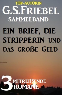 Ein Brief, die Stripperin und das große Geld: Sammelband 3 mitreißende Romane