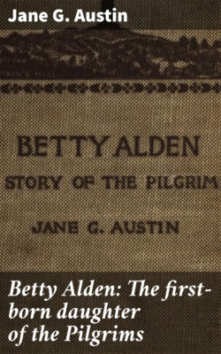 Betty Alden: The first-born daughter of the Pilgrims