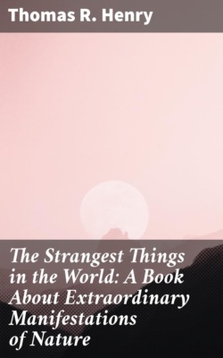 The Strangest Things in the World: A Book About Extraordinary Manifestations of Nature