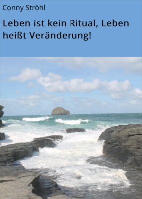 Leben ist kein Ritual, Leben heißt Veränderung!