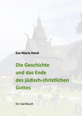 Die Geschichte und das Ende des jüdisch-christlichen Gottes