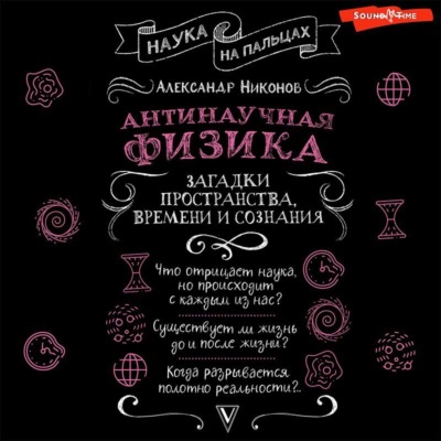 Антинаучная физика: загадки пространства, времени и сознания