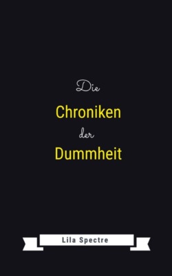 Die Chroniken der Dummheit