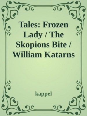Tales: Frozen Lady / The Skorpions Bite / William Katarns Destiny