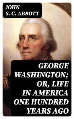 George Washington; or, Life in America One Hundred Years Ago