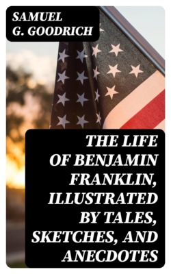 The Life of Benjamin Franklin, Illustrated by Tales, Sketches, and Anecdotes