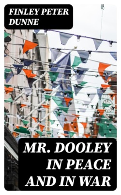 Mr. Dooley in Peace and in War
