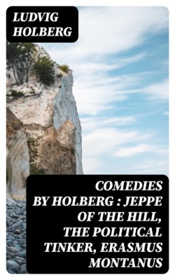 Comedies by Holberg : Jeppe of the Hill, The Political Tinker, Erasmus Montanus