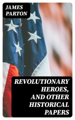Revolutionary Heroes, and Other Historical Papers