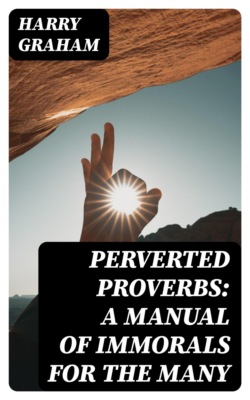 Perverted Proverbs: A Manual of Immorals for the Many