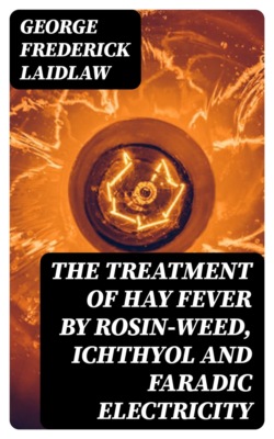 The Treatment of Hay Fever by rosin-weed, ichthyol and faradic electricity