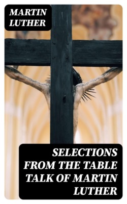 Selections from the Table Talk of Martin Luther