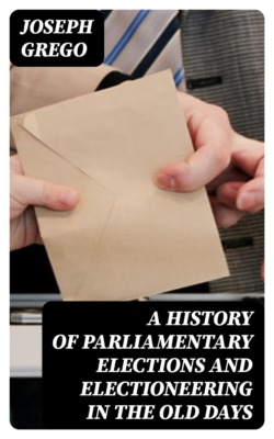 A History of Parliamentary Elections and Electioneering in the Old Days