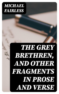 The Grey Brethren, and Other Fragments in Prose and Verse