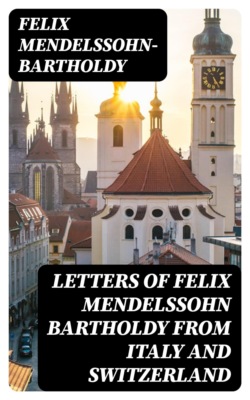Letters of Felix Mendelssohn Bartholdy from Italy and Switzerland