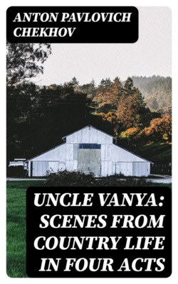 Uncle Vanya: Scenes from Country Life in Four Acts