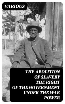 The Abolition Of Slavery The Right Of The Government Under The War Power