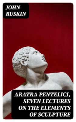 Aratra Pentelici, Seven Lectures on the Elements of Sculpture