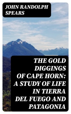 The Gold Diggings of Cape Horn: A Study of Life in Tierra del Fuego and Patagonia