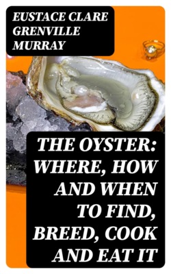 The Oyster: Where, How and When to Find, Breed, Cook and Eat It