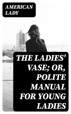 The Ladies' Vase; Or, Polite Manual for Young Ladies
