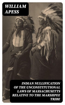 Indian Nullification of the Unconstitutional Laws of Massachusetts Relative to the Marshpee Tribe
