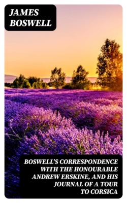 Boswell's Correspondence with the Honourable Andrew Erskine, and His Journal of a Tour to Corsica