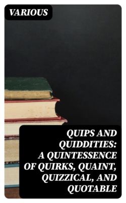 Quips and Quiddities: A Quintessence of Quirks, Quaint, Quizzical, and Quotable