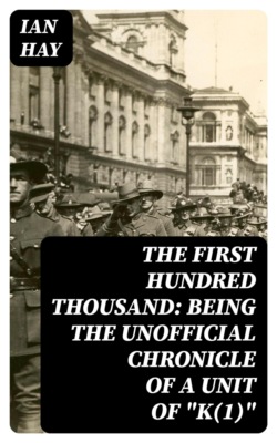 The First Hundred Thousand: Being the Unofficial Chronicle of a Unit of "K(1)"