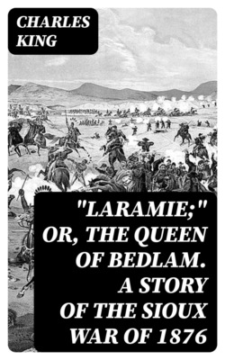 "Laramie;" Or, The Queen of Bedlam. A Story of the Sioux War of 1876