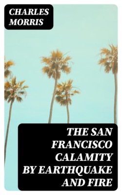 The San Francisco Calamity by Earthquake and Fire