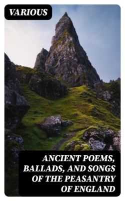 Ancient Poems, Ballads, and Songs of the Peasantry of England