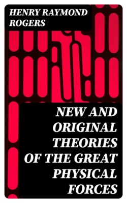 New and Original Theories of the Great Physical Forces