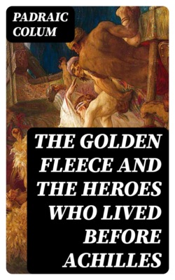 The Golden Fleece and the Heroes Who Lived Before Achilles
