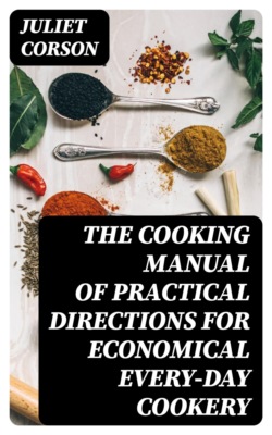 The Cooking Manual of Practical Directions for Economical Every-Day Cookery