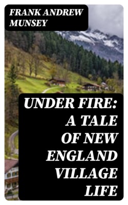 Under Fire: A Tale of New England Village Life