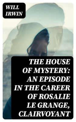 The House of Mystery: An Episode in the Career of Rosalie Le Grange, Clairvoyant