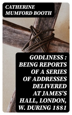 Godliness : being reports of a series of addresses delivered at James's Hall, London, W. during 1881