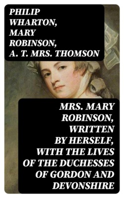 Mrs. Mary Robinson, Written by Herself, With the lives of the Duchesses of Gordon and Devonshire