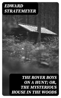 The Rover Boys on a Hunt; or, The Mysterious House in the Woods