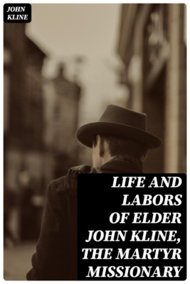Life and Labors of Elder John Kline, the Martyr Missionary