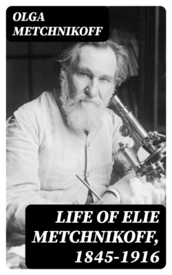 Life of Elie Metchnikoff, 1845-1916