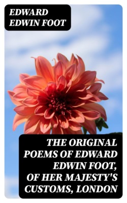 The Original Poems of Edward Edwin Foot, of Her Majesty's Customs, London