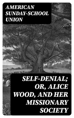 Self-Denial; or, Alice Wood, and Her Missionary Society