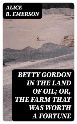Betty Gordon in the Land of Oil; Or, The Farm That Was Worth a Fortune