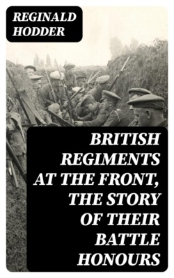 British Regiments at the Front, The Story of Their Battle Honours