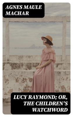 Lucy Raymond; Or, The Children's Watchword